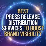 Best Press Release Distribution Services to Boost Brand Visibility