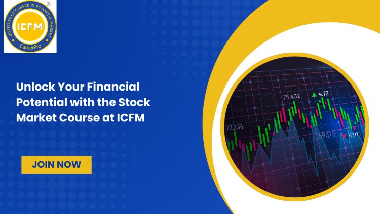 Unlock Your Financial Potential with the Stock Market Course at ICFM
