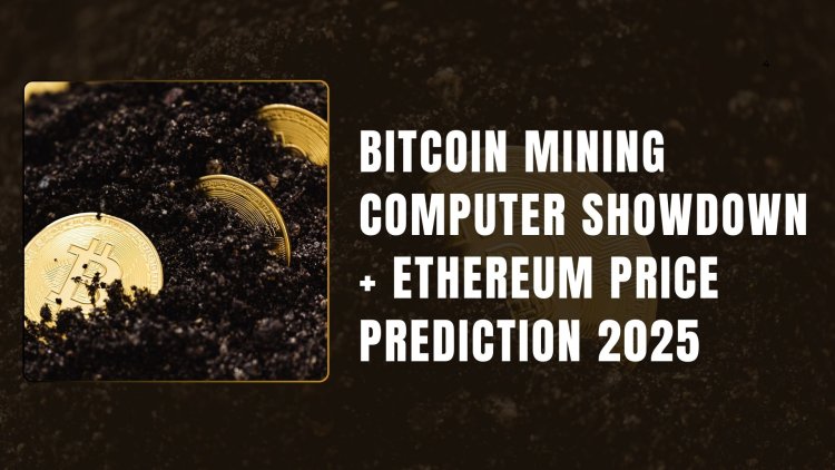 Bitcoin Mining Computer Showdown + ethereum price prediction 2025