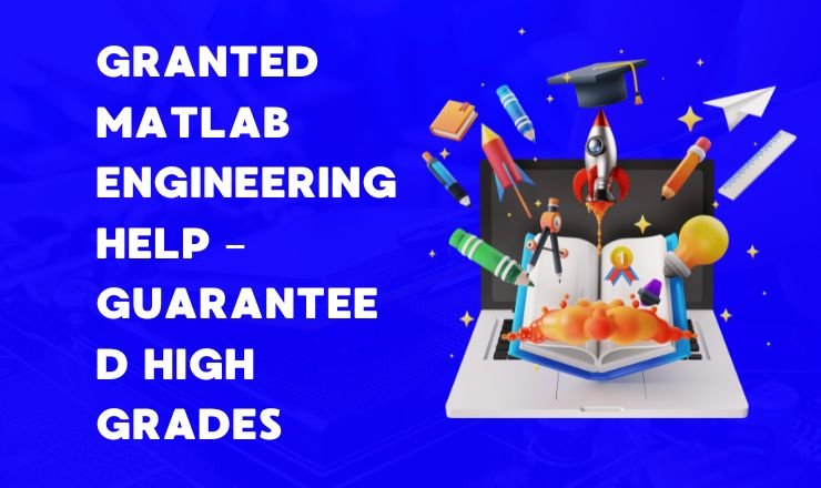 Granted MATLAB Engineering Help – Guaranteed High Grades