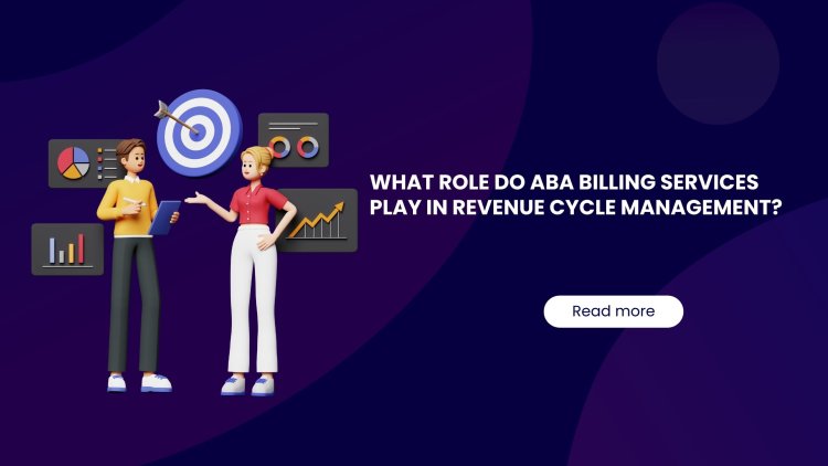 What Role Do ABA Billing Services Play in Revenue Cycle Management?