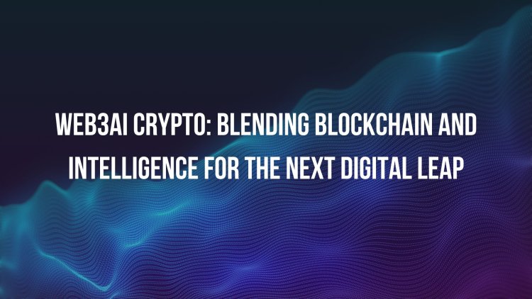 Web3AI Crypto: Blending Blockchain and Intelligence for the Next Digital Leap