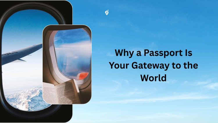 Why a Passport Is Your Gateway to the World