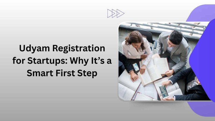 Udyam Registration for Startups: Why It’s a Smart First Step