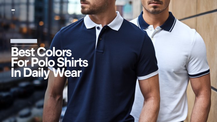 Best Colors for Polo Shirts in Daily Wear