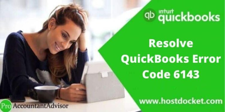 How to Fix QuickBooks Error Code 6143?