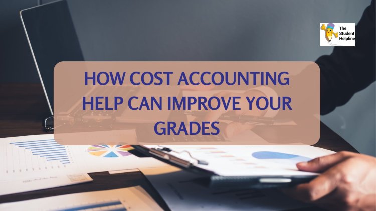 How Cost Accounting Help Can Improve Your Grades