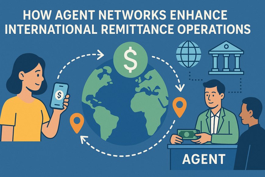 How Agent Networks Enhance International Remittance Operations