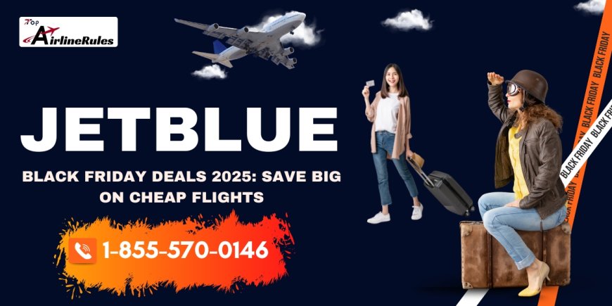 How to Grab the Best JetBlue Black Friday Deals in 2025?