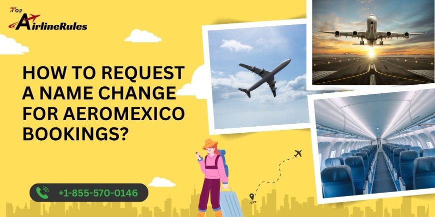 How to Request a Name Change for Aeromexico Bookings?