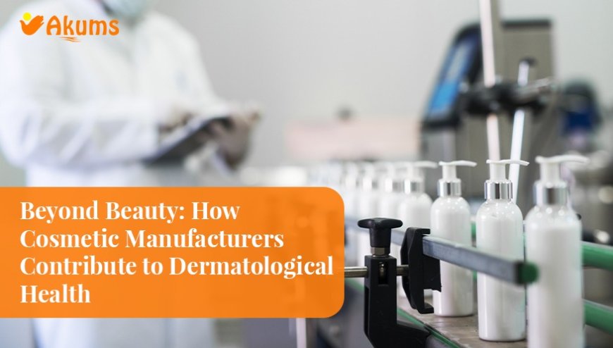 Beyond Beauty: How Cosmetic Manufacturers Contribute to Dermatological Health