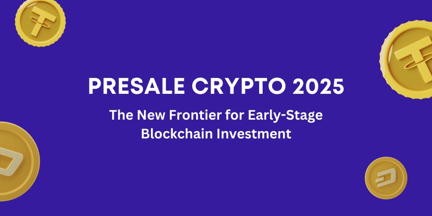 Presale Crypto 2025: The New Frontier for Early-Stage Blockchain Investment