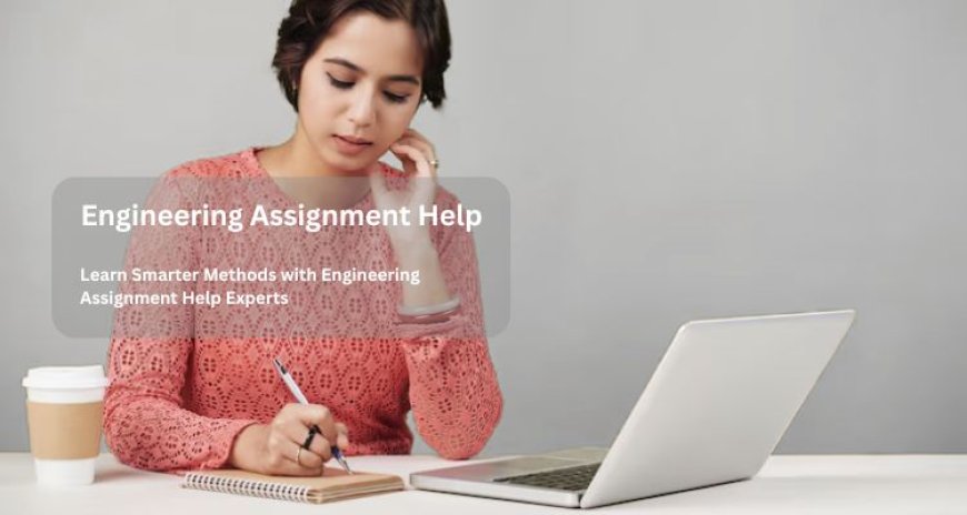 Learn Smarter Methods with Engineering Assignment Help Experts
