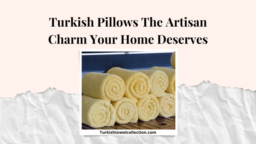 Turkish Pillows The Artisan Charm Your Home Deserves