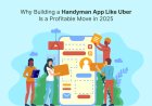 Why Building a Handyman App Like Uber Is a Profitable Move in 2025