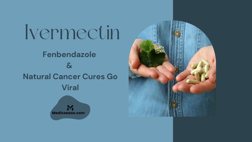 Ivermectin, Fenbendazole & Natural Cancer Cures Go Viral