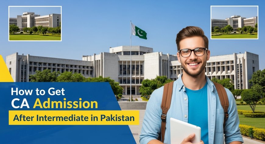 How to Get CA Admission After Intermediate in Pakistan 2025