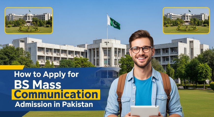 How to Apply for BS Mass Communication Admission in Pakistan (2025)