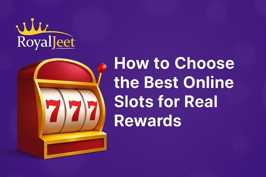 How to Choose the Best Online Slots for Real Rewards