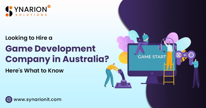 Looking to Hire a Game Development Company in Australia? Here's What to Know