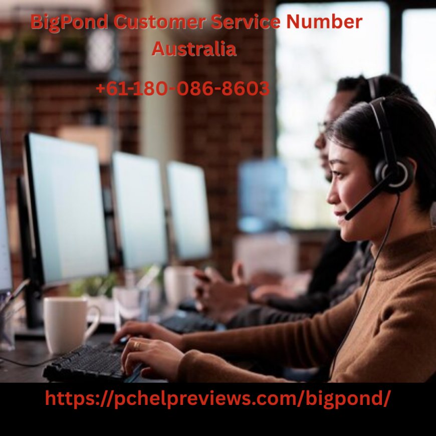 Bigpond Customer Service Number Australia +61-180-086-8603: Get Reliable Customer Support