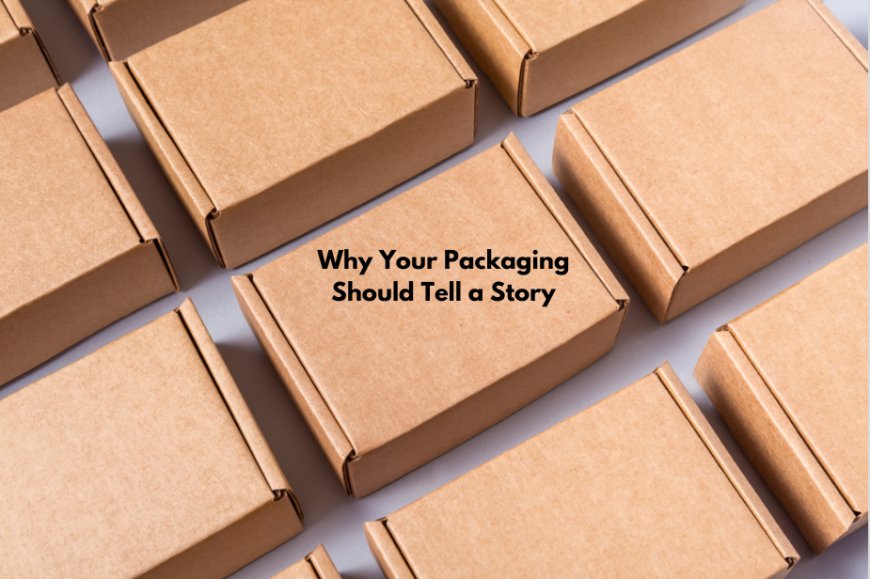 Why Your Packaging Should Tell a Story