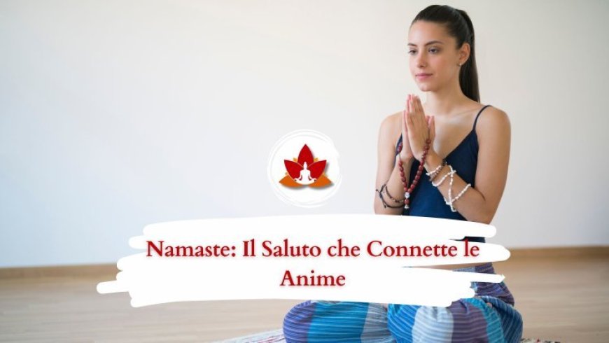 Cosa Significa Namasté? Un Saluto, un Gesto, un'Essenza Spirituale