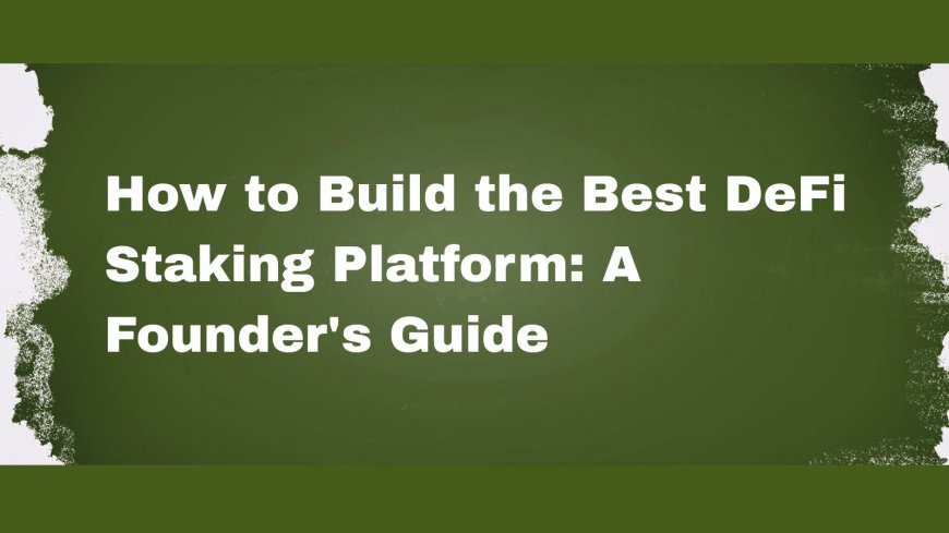 How to Build the Best DeFi Staking Platform: A Founder's Guide