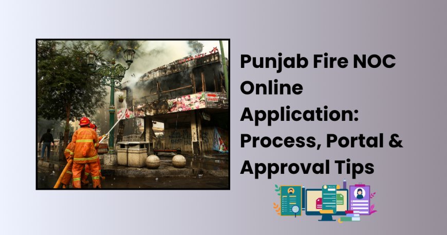 Punjab Fire NOC Online Application: Process, Portal & Approval Tips
