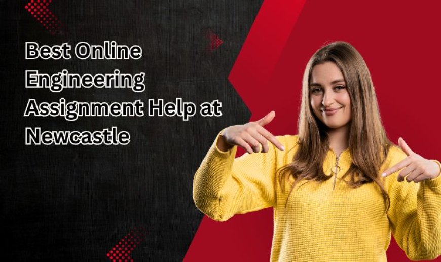 Best Online Engineering Assignment Help at Newcastle