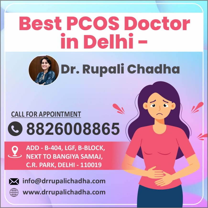 Best PCOS Doctor in Delhi: Your Complete Guide to Understanding PCOS Care
