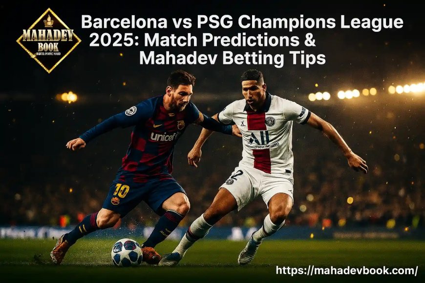 Barcelona vs PSG Champions League 2025: Match Predictions & Mahadev Betting Tips