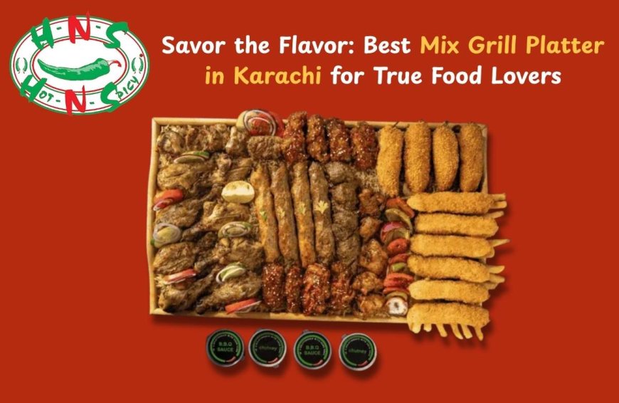 Discover the Best Mix Grill Platter in Karachi at Hot N Spicy