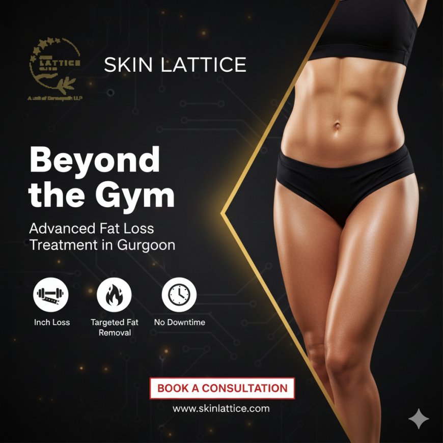 Beyond the Gym: Achieving Your Dream Physique with Advanced Fat Loss Treatment in Gurgaon