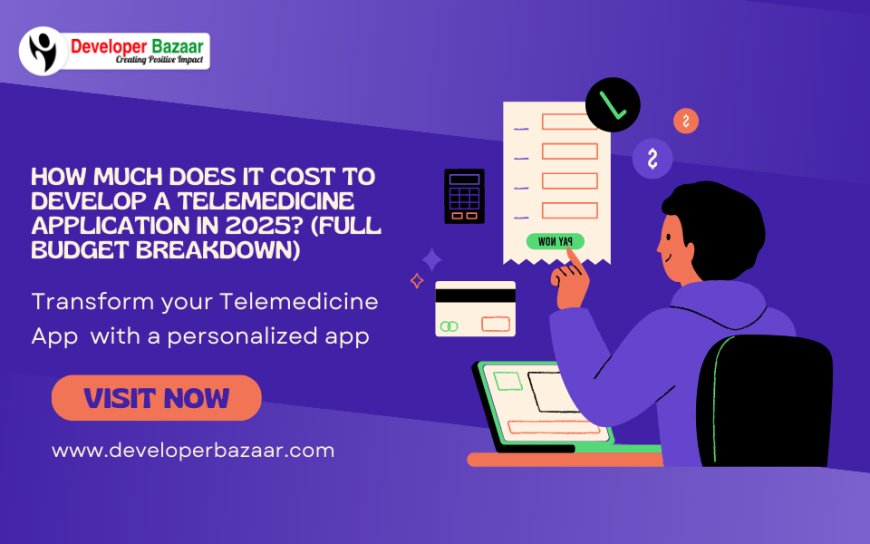 How Much Does It Cost to Develop a Telemedicine Application in 2025? (Full Budget Breakdown)