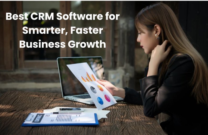 Best CRM Software for Smarter, Faster Business Growth