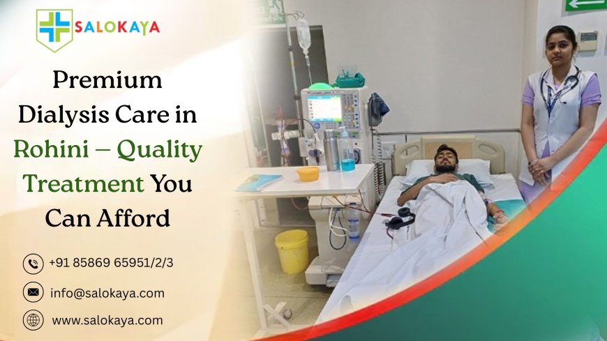 Premium Dialysis Care in Rohini — Quality Treatment You Can Afford