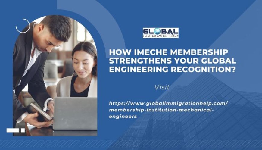 How IMechE Membership Strengthens Your Global Engineering Recognition?