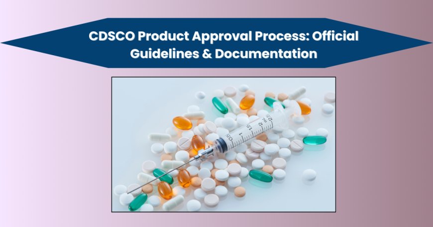 CDSCO Product Approval Process: Official Guidelines & Documentation