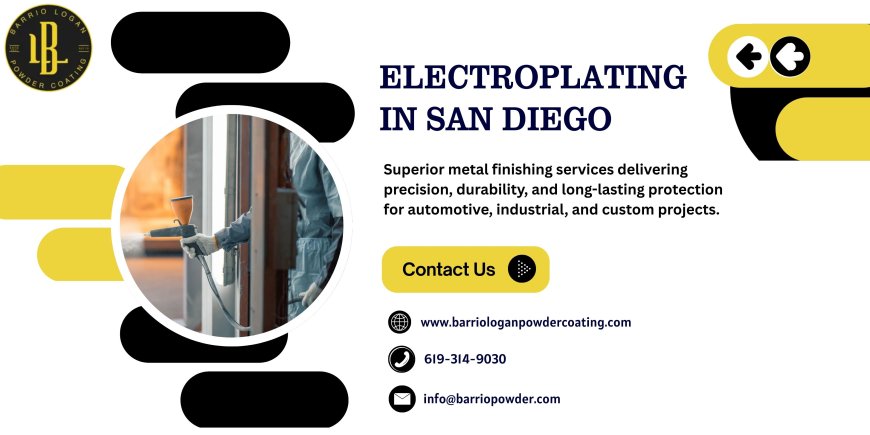 Why Electroplating Is Crucial for Barrio Logan Powder Coating Durability and Surface Quality