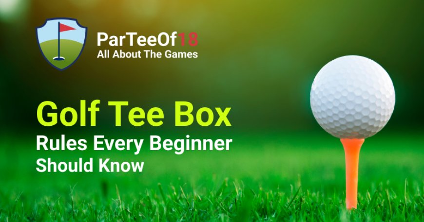 Golf tee box rules Every Golfer Should Know Before Starting Play