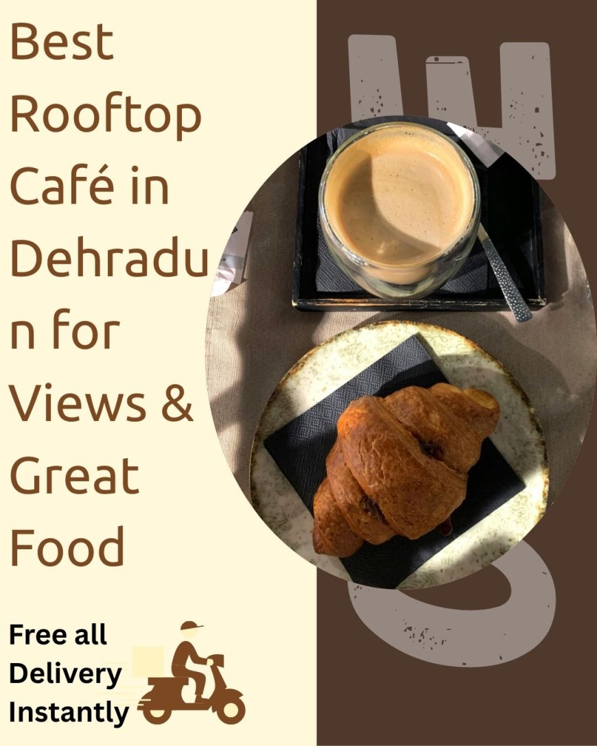 Best Rooftop Café in Dehradun for Views & Great Food
