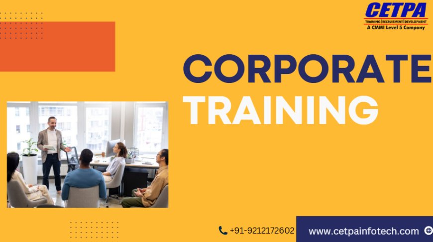 How Corporate Training Enhances Workforce Skills and Business Performance?