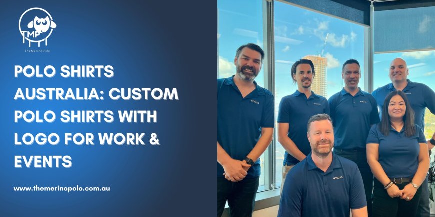 Polo Shirts Australia: Custom Polo Shirts With Logo for Work & Events
