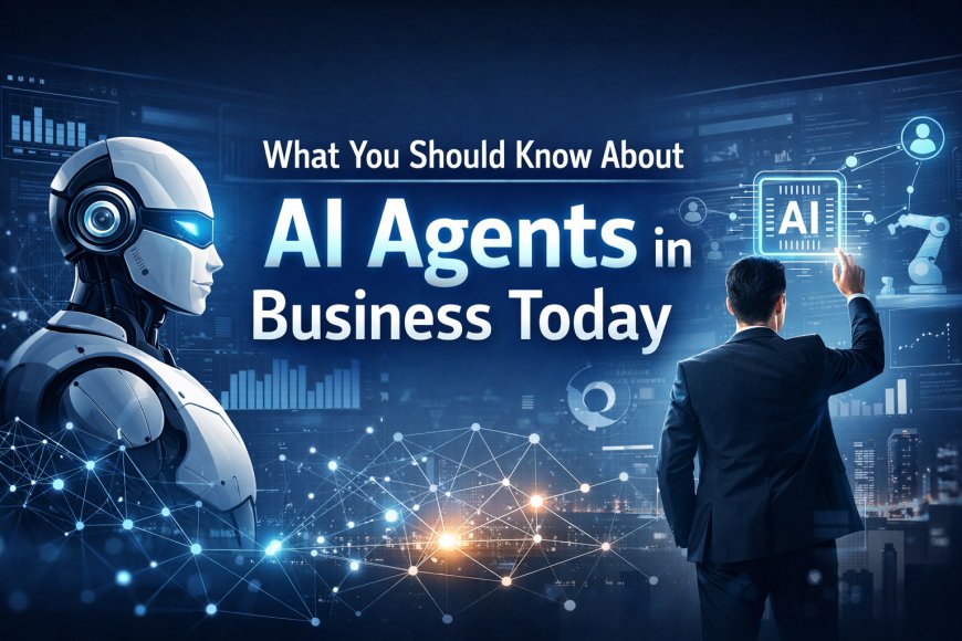 What You Should Know About AI Agents in Business Today