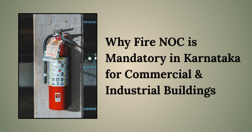 Why Fire NOC is Mandatory in Karnataka for Commercial & Industrial Buildings