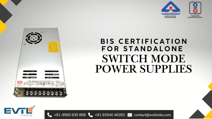 BIS Certification for Standalone Switch Mode Power Supplies: Complete Guide