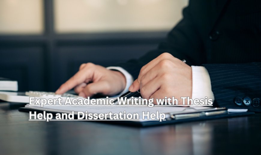 Expert Academic Writing with Thesis Help and Dissertation Help