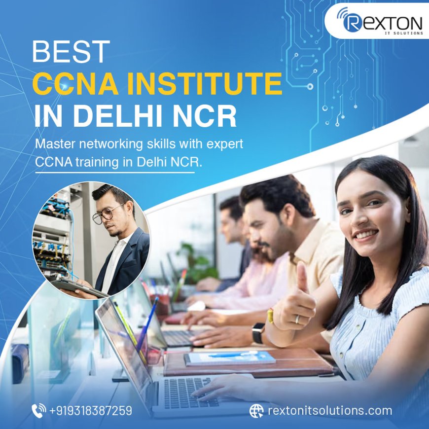 How to Choose the Best CCNA Training Institute in Delhi NCR