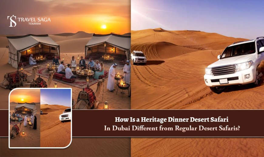 How is a Heritage Dinner Desert Safari in Dubai Different from Regular Desert Safaris?
